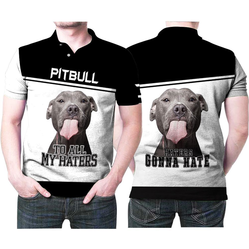 To All My Haters Pitbull Lover 3D Polo Shirt To All My Haters Pitbull Lover 3D Polo Shirt